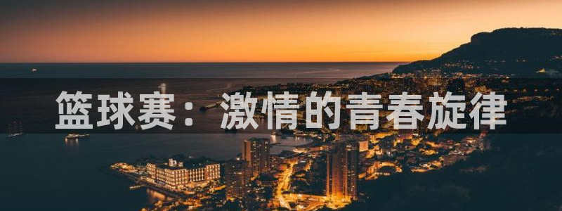  意昂2官网：篮球赛：激情的青春旋律