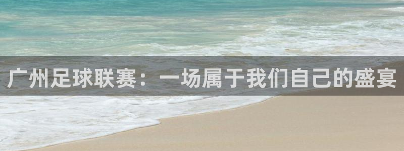 意昂2娱乐平台开户：广州足球联赛：一